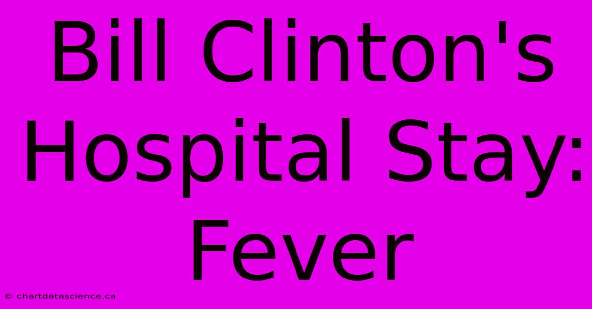 Bill Clinton's Hospital Stay: Fever