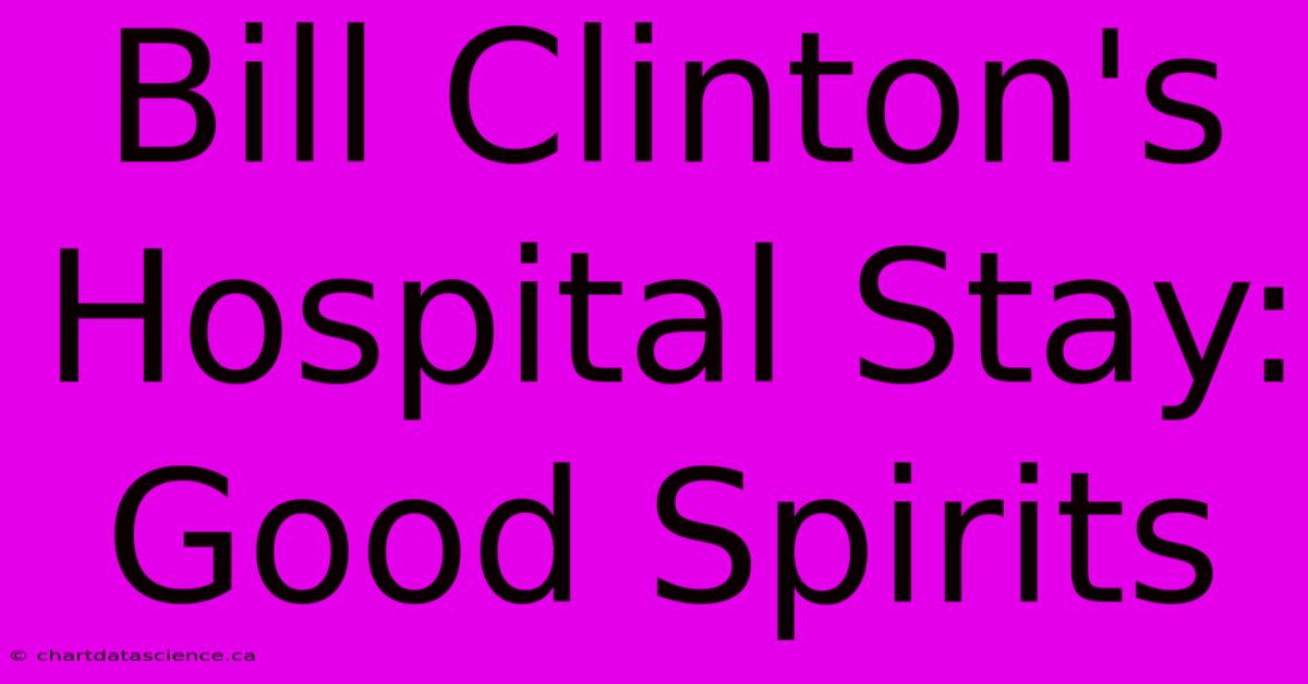 Bill Clinton's Hospital Stay: Good Spirits