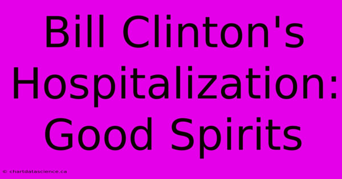 Bill Clinton's Hospitalization: Good Spirits