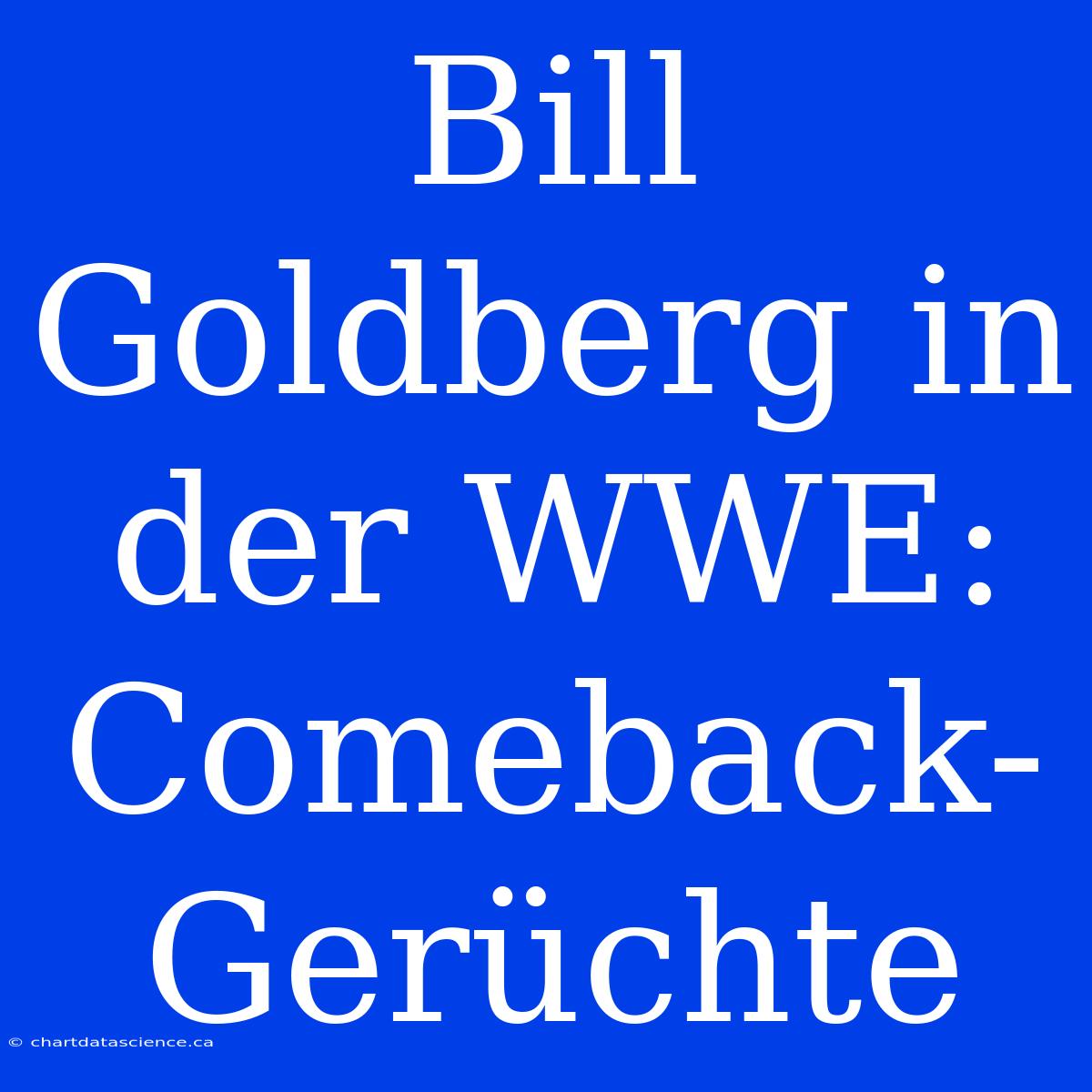 Bill Goldberg In Der WWE: Comeback-Gerüchte