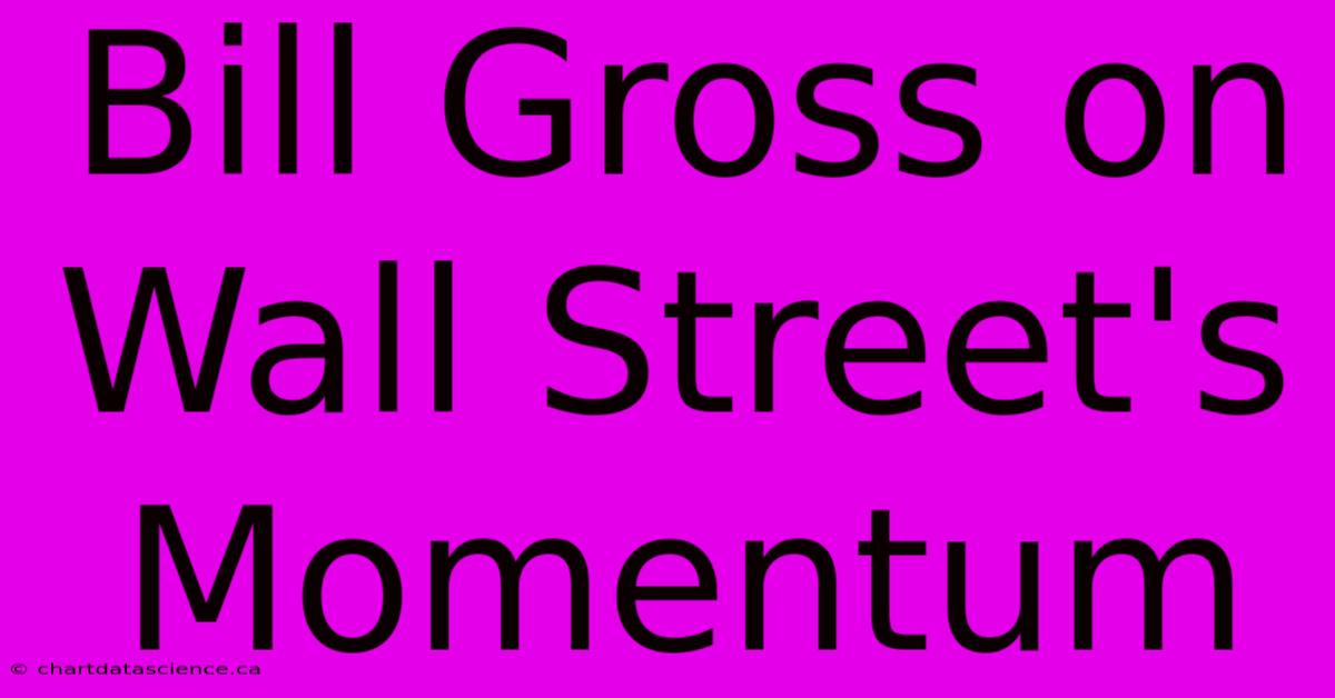 Bill Gross On Wall Street's Momentum