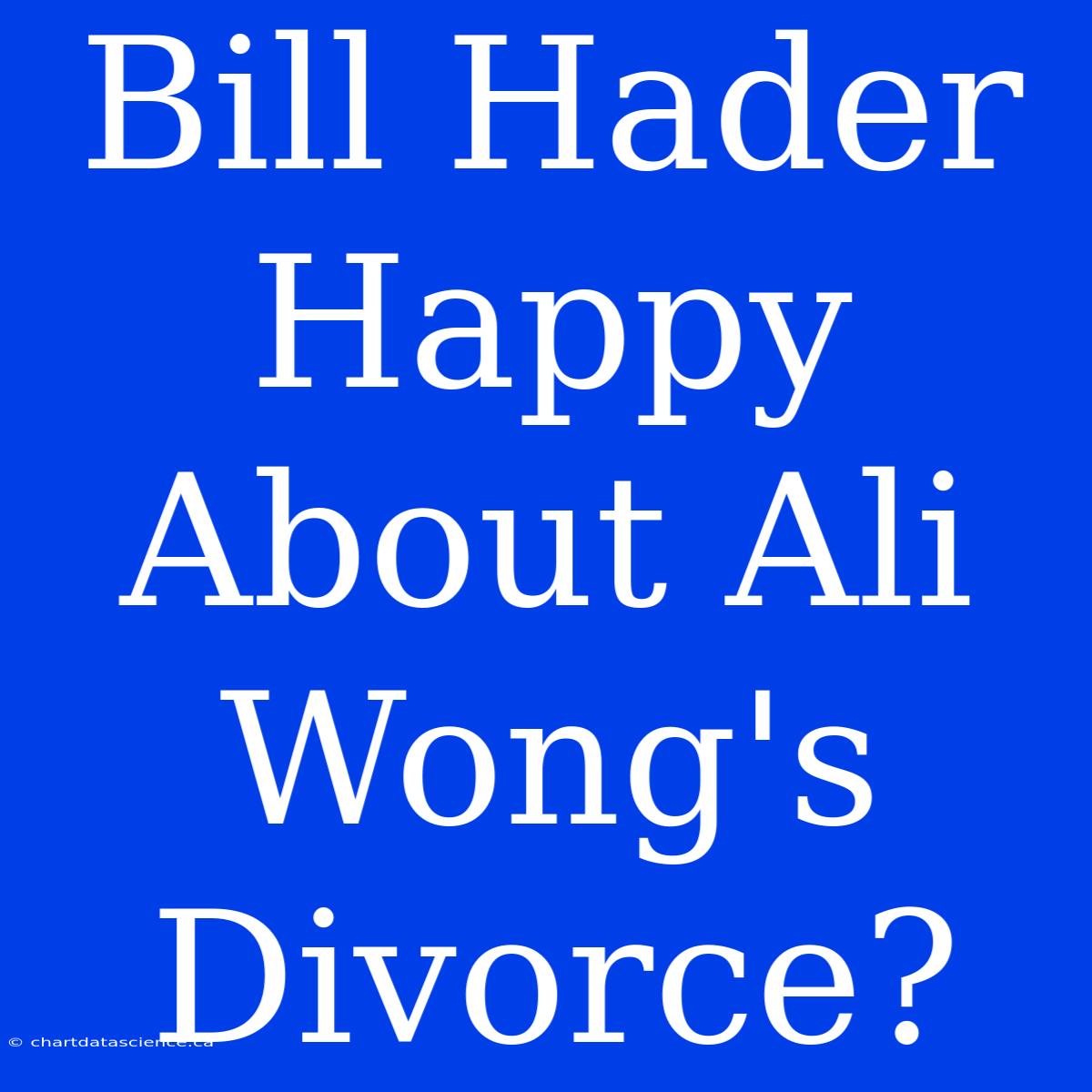 Bill Hader Happy About Ali Wong's Divorce?