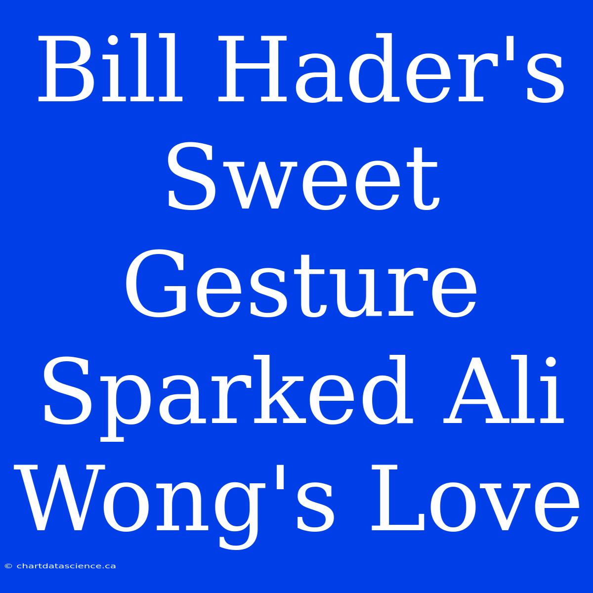 Bill Hader's Sweet Gesture Sparked Ali Wong's Love