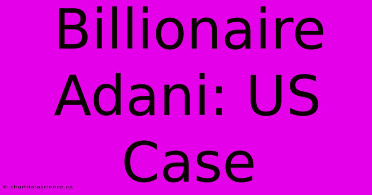 Billionaire Adani: US Case