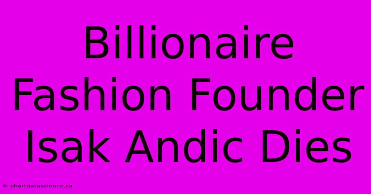 Billionaire Fashion Founder Isak Andic Dies