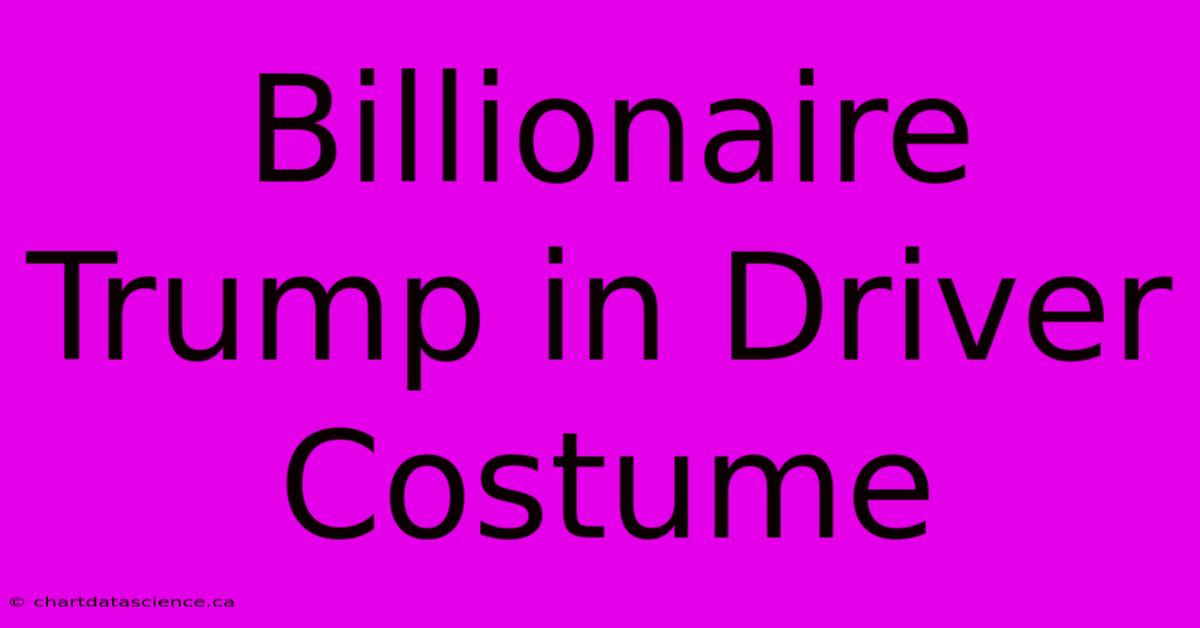 Billionaire Trump In Driver Costume 