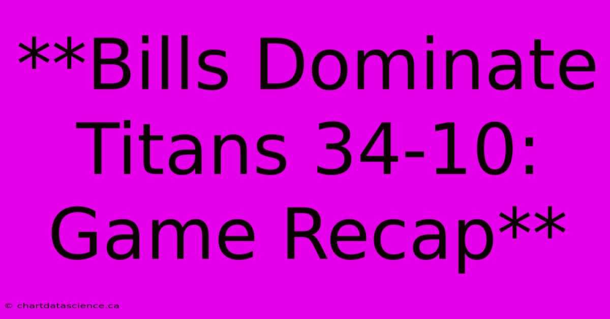 **Bills Dominate Titans 34-10: Game Recap**