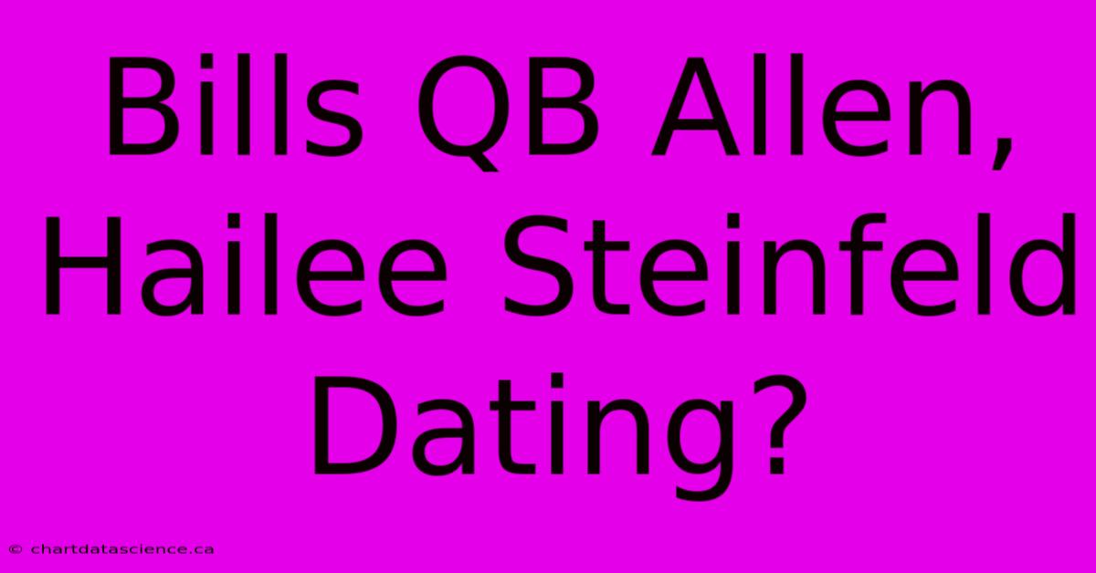 Bills QB Allen, Hailee Steinfeld Dating?