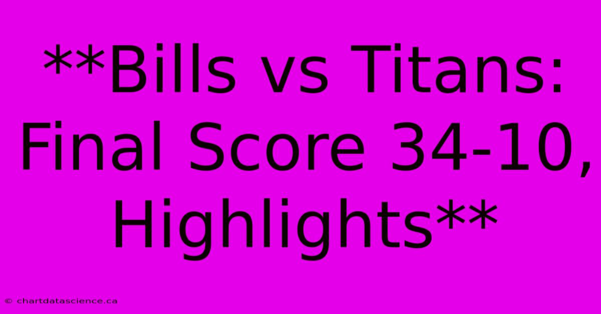 **Bills Vs Titans: Final Score 34-10, Highlights**