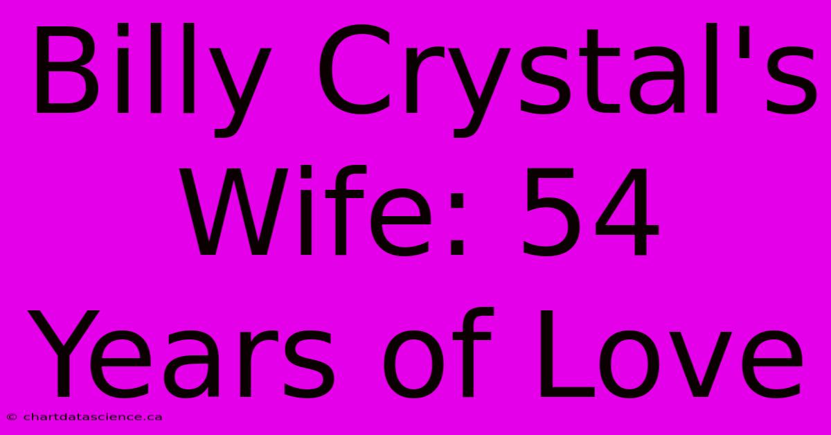 Billy Crystal's Wife: 54 Years Of Love