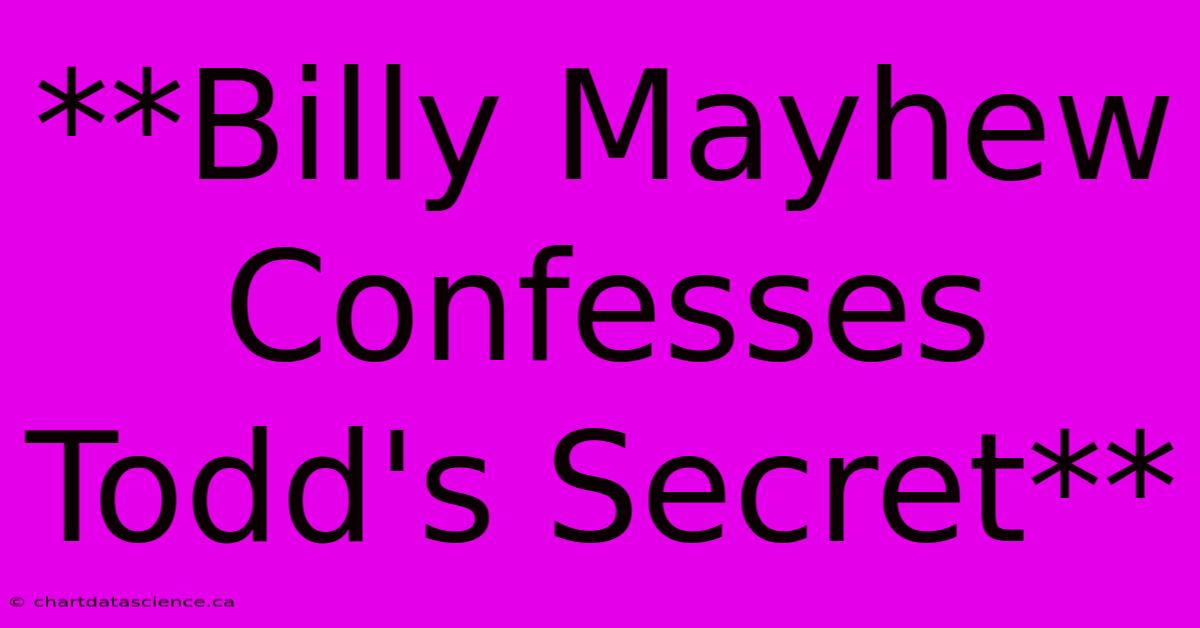 **Billy Mayhew Confesses Todd's Secret**