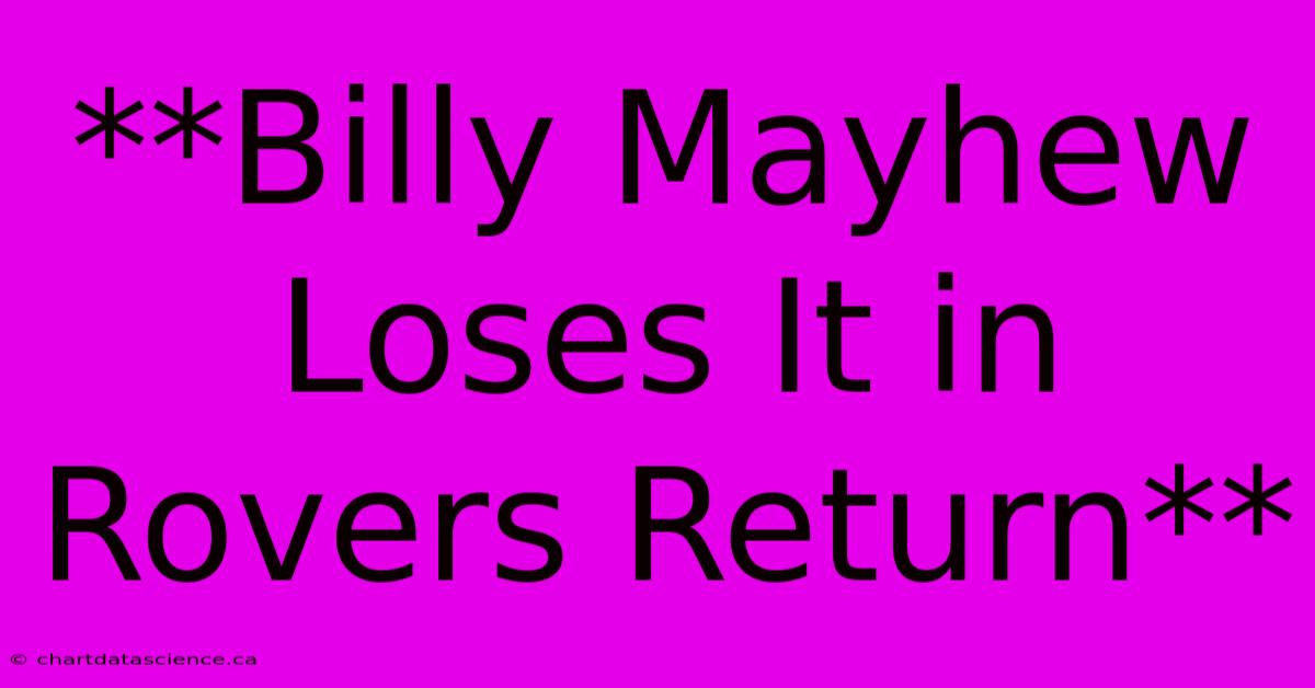 **Billy Mayhew Loses It In Rovers Return**