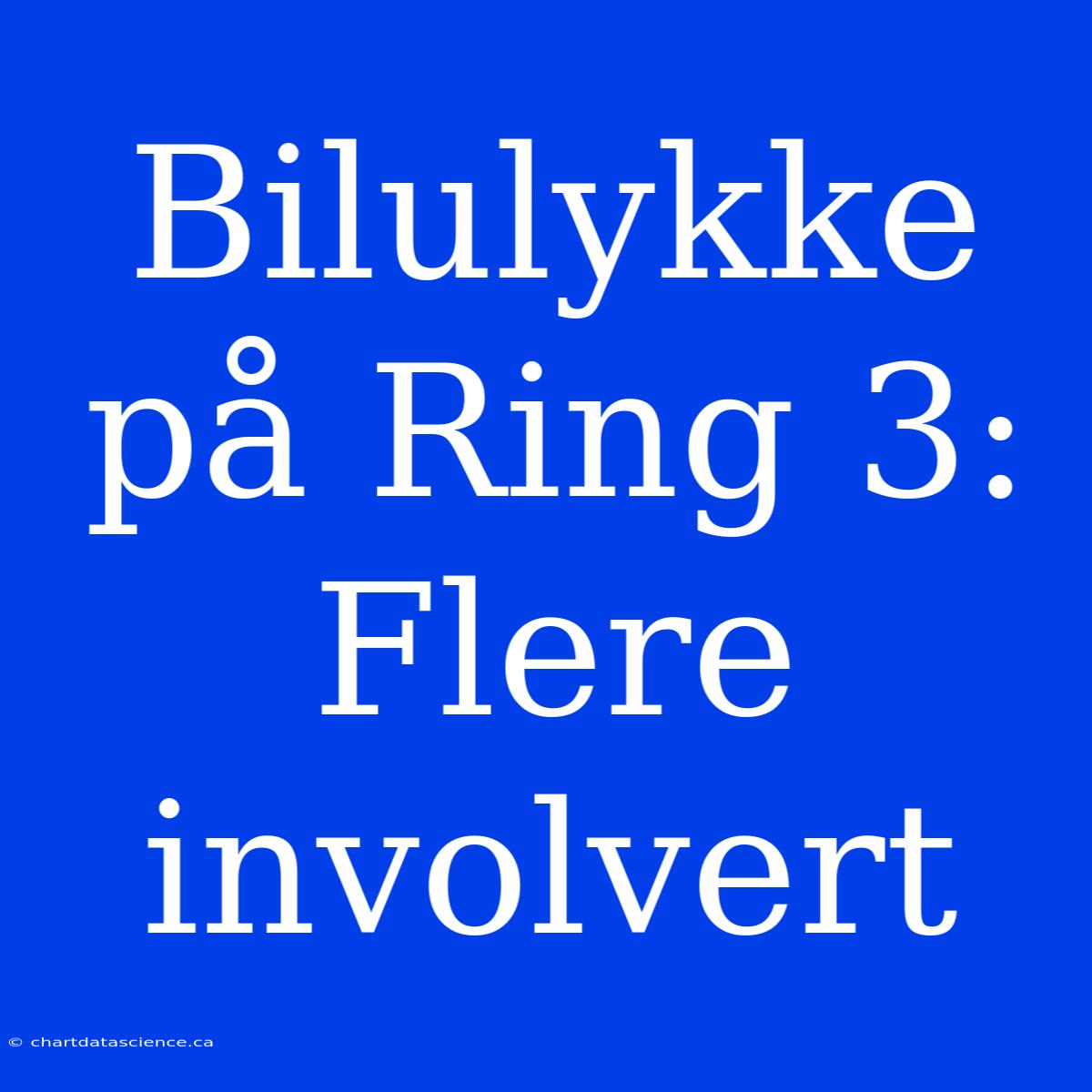 Bilulykke På Ring 3: Flere Involvert