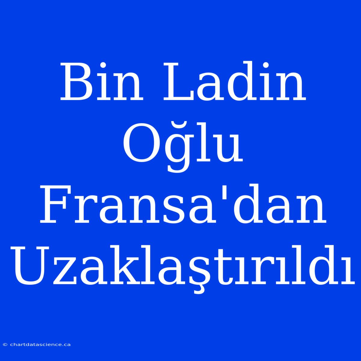 Bin Ladin Oğlu Fransa'dan Uzaklaştırıldı