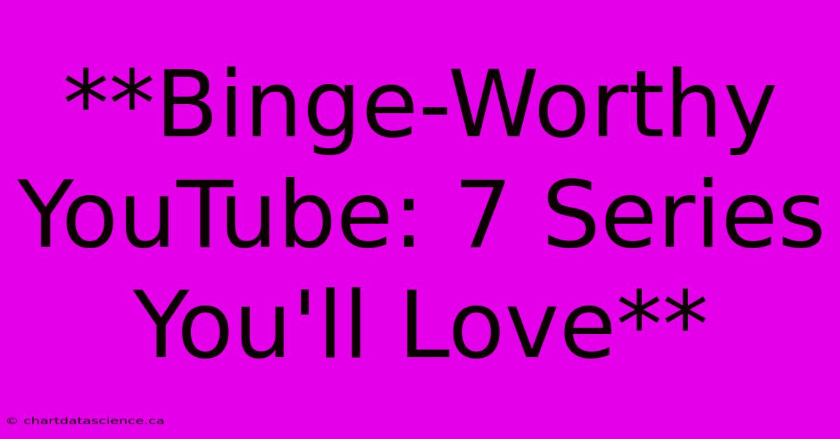 **Binge-Worthy YouTube: 7 Series You'll Love**