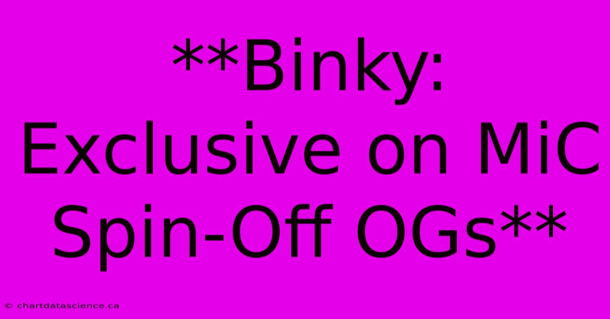 **Binky: Exclusive On MiC Spin-Off OGs**