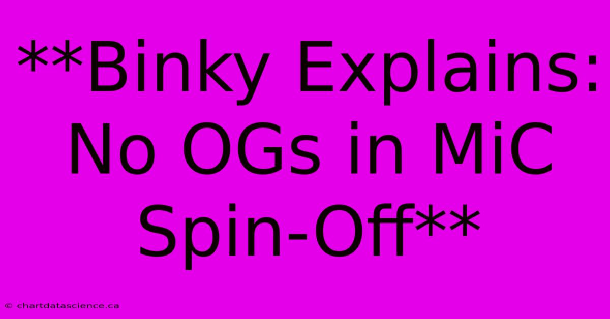 **Binky Explains: No OGs In MiC Spin-Off**