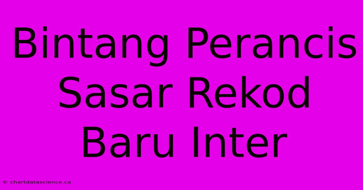 Bintang Perancis Sasar Rekod Baru Inter