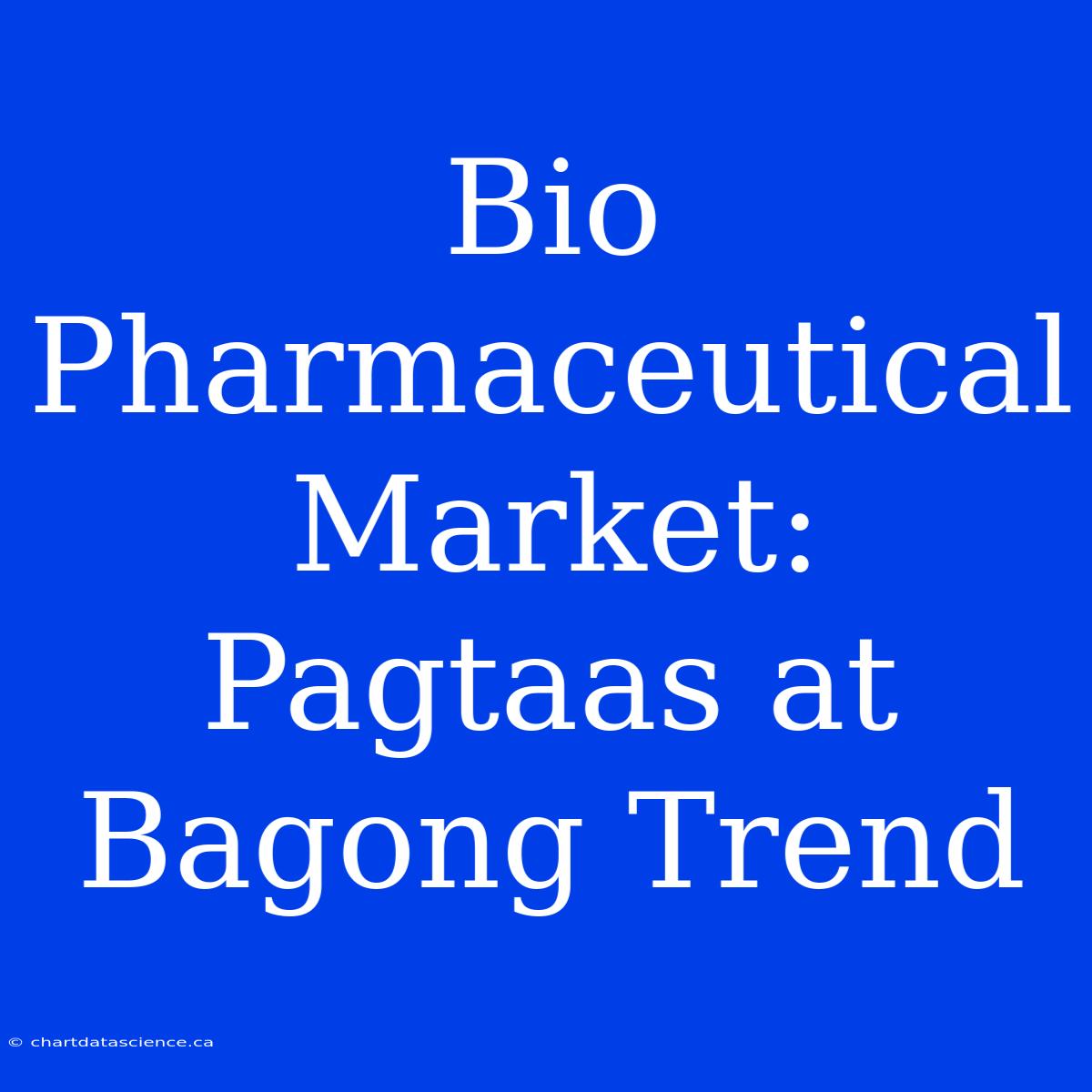 Bio Pharmaceutical Market: Pagtaas At Bagong Trend