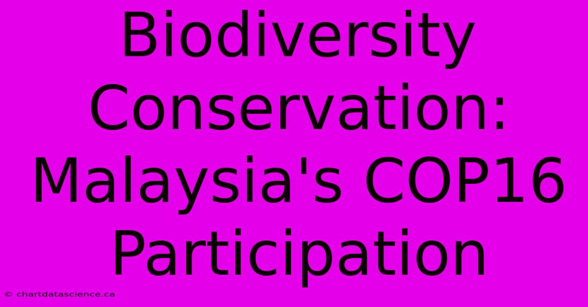 Biodiversity Conservation: Malaysia's COP16 Participation 