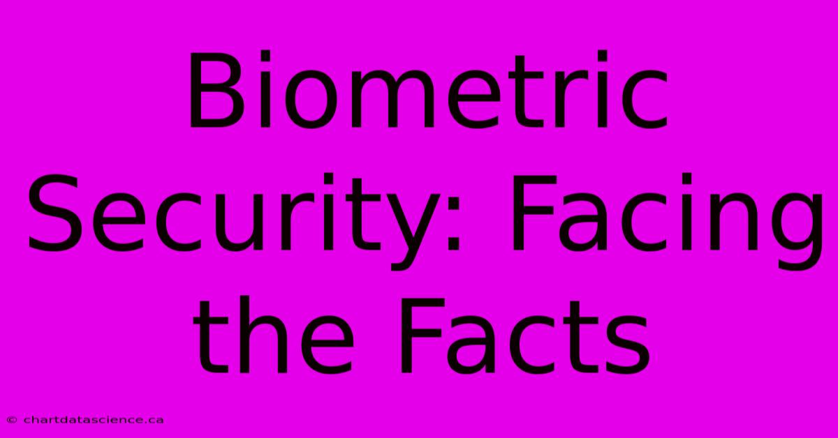 Biometric Security: Facing The Facts