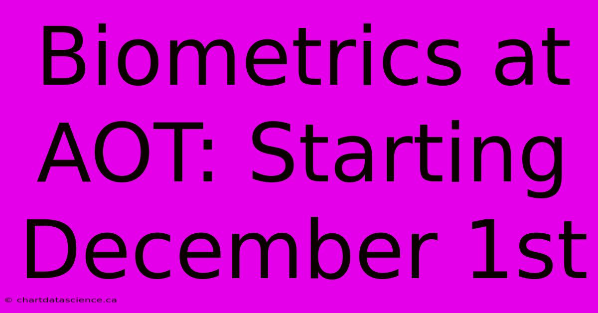 Biometrics At AOT: Starting December 1st