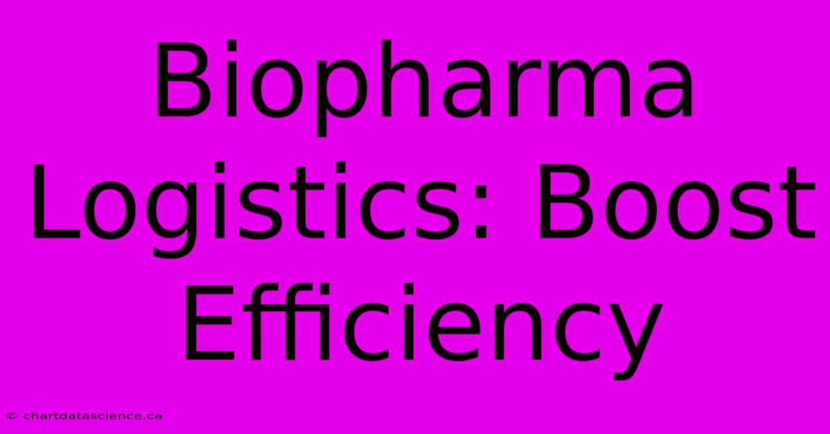 Biopharma Logistics: Boost Efficiency