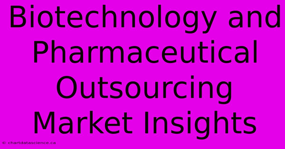 Biotechnology And Pharmaceutical Outsourcing Market Insights