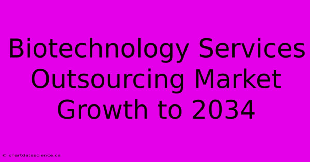 Biotechnology Services Outsourcing Market Growth To 2034