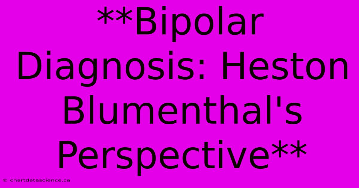 **Bipolar Diagnosis: Heston Blumenthal's Perspective**