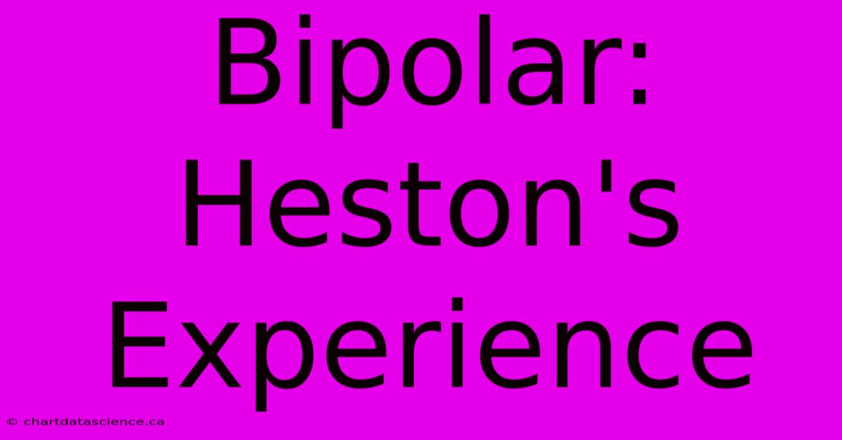 Bipolar: Heston's Experience