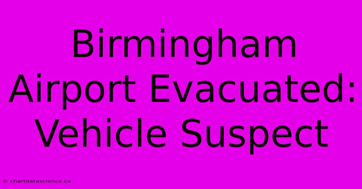 Birmingham Airport Evacuated: Vehicle Suspect 