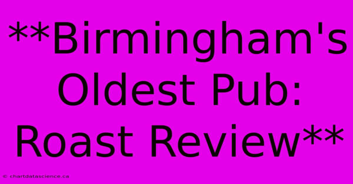 **Birmingham's Oldest Pub: Roast Review**