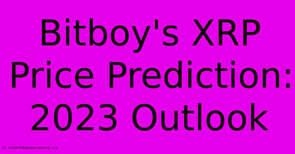 Bitboy's XRP Price Prediction: 2023 Outlook 