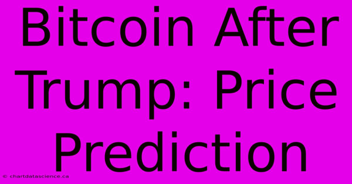 Bitcoin After Trump: Price Prediction 