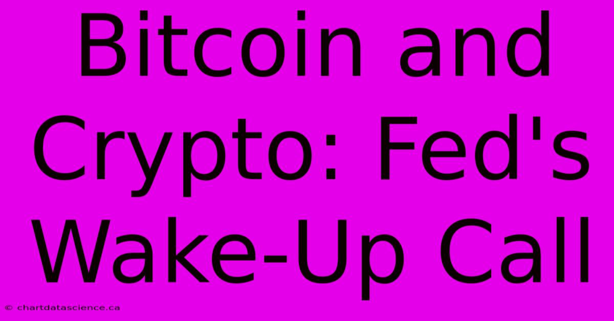 Bitcoin And Crypto: Fed's Wake-Up Call