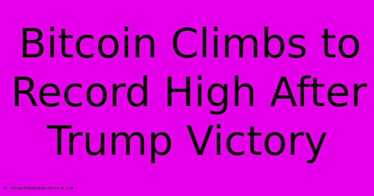 Bitcoin Climbs To Record High After Trump Victory