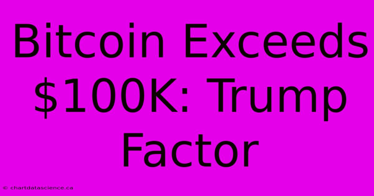 Bitcoin Exceeds $100K: Trump Factor