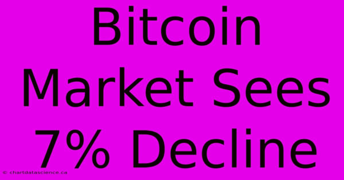 Bitcoin Market Sees 7% Decline