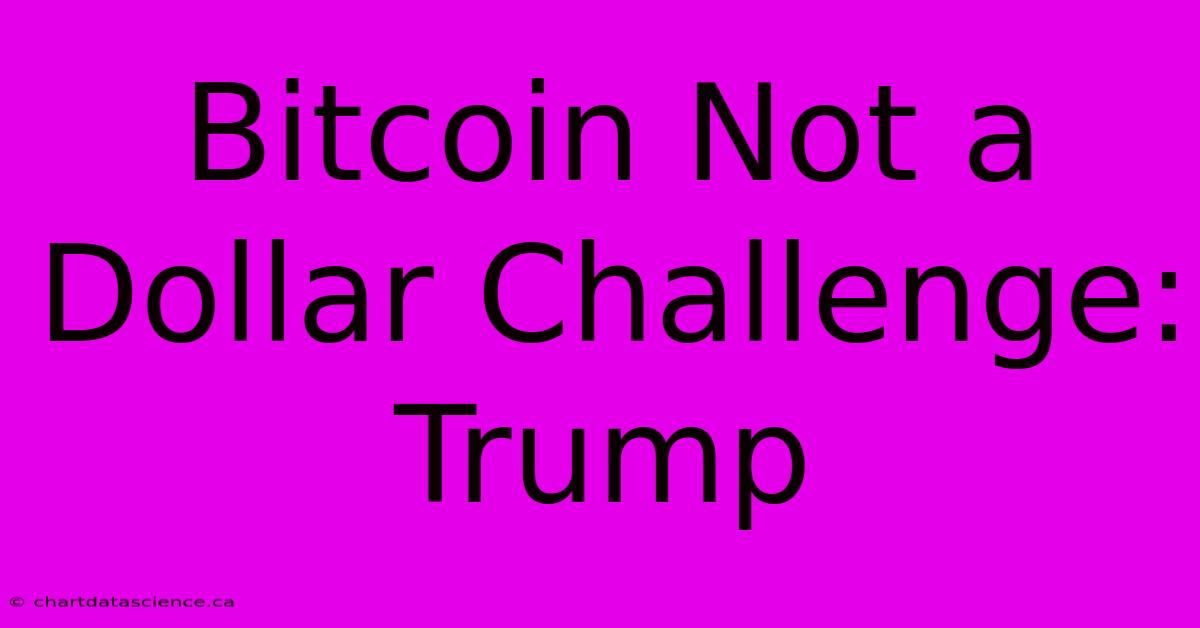 Bitcoin Not A Dollar Challenge: Trump