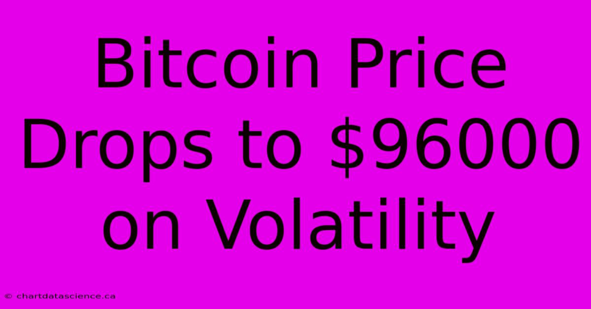 Bitcoin Price Drops To $96000 On Volatility