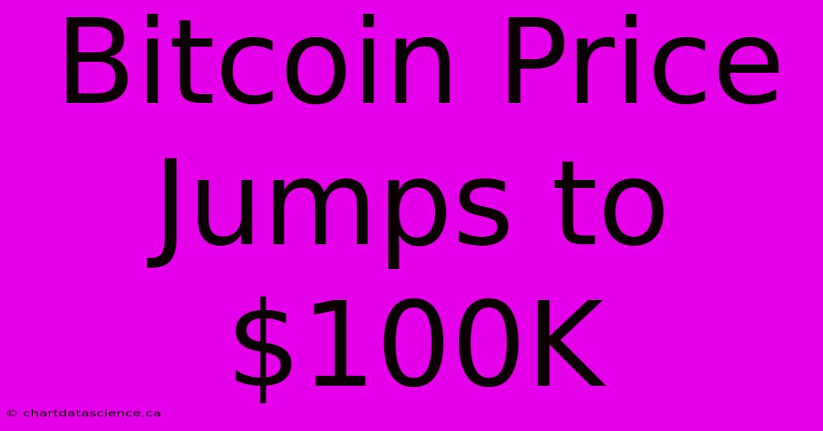 Bitcoin Price Jumps To $100K