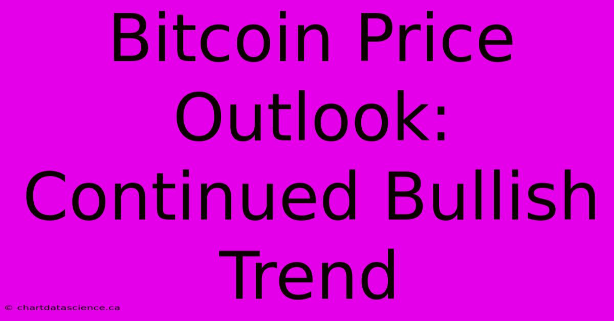 Bitcoin Price Outlook: Continued Bullish Trend