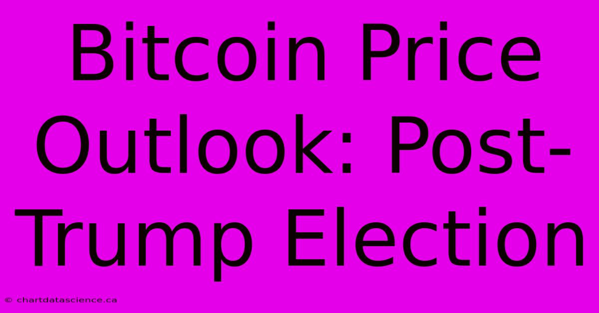 Bitcoin Price Outlook: Post-Trump Election