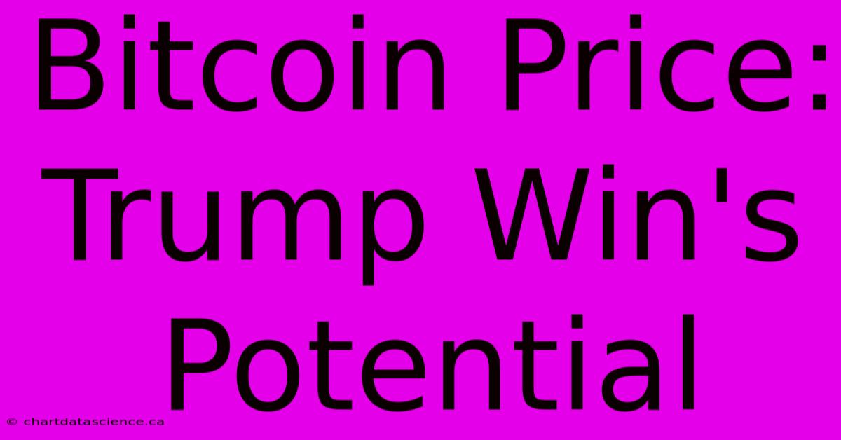 Bitcoin Price: Trump Win's Potential