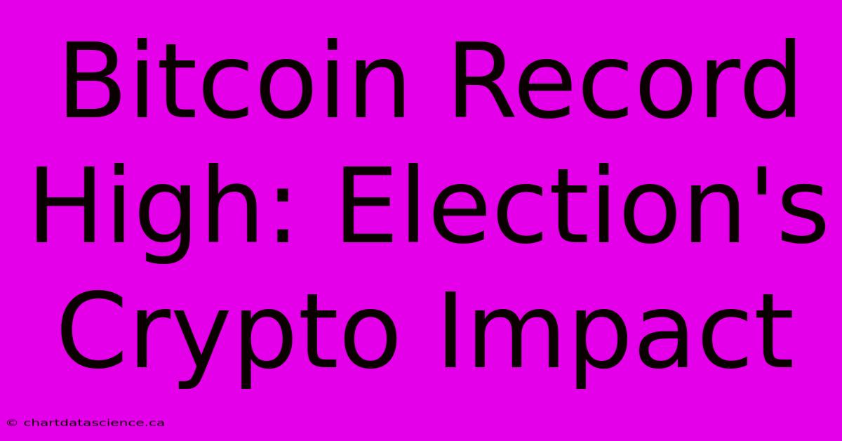 Bitcoin Record High: Election's Crypto Impact