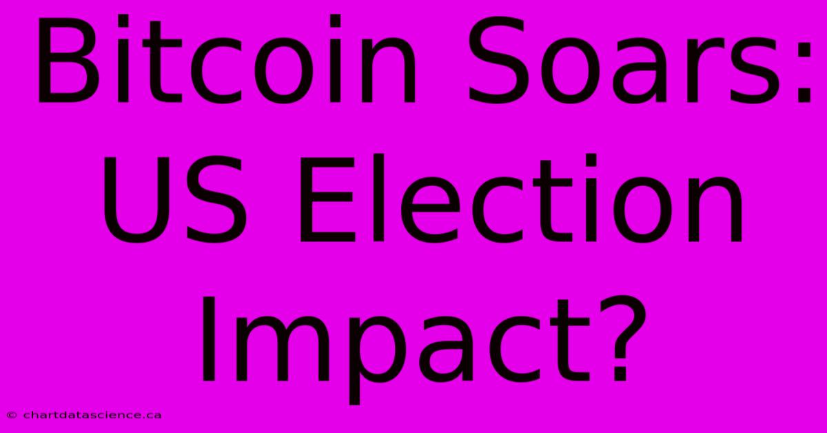 Bitcoin Soars: US Election Impact?