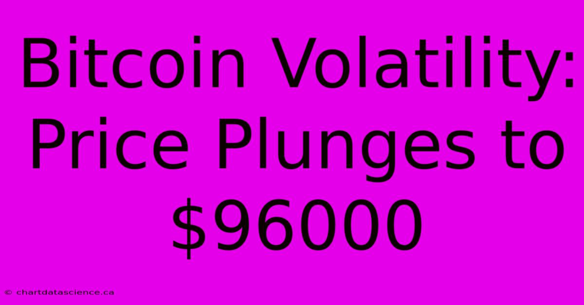 Bitcoin Volatility: Price Plunges To $96000