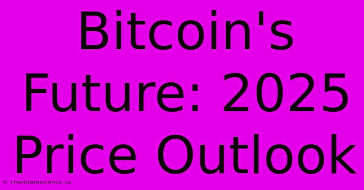 Bitcoin's Future: 2025 Price Outlook