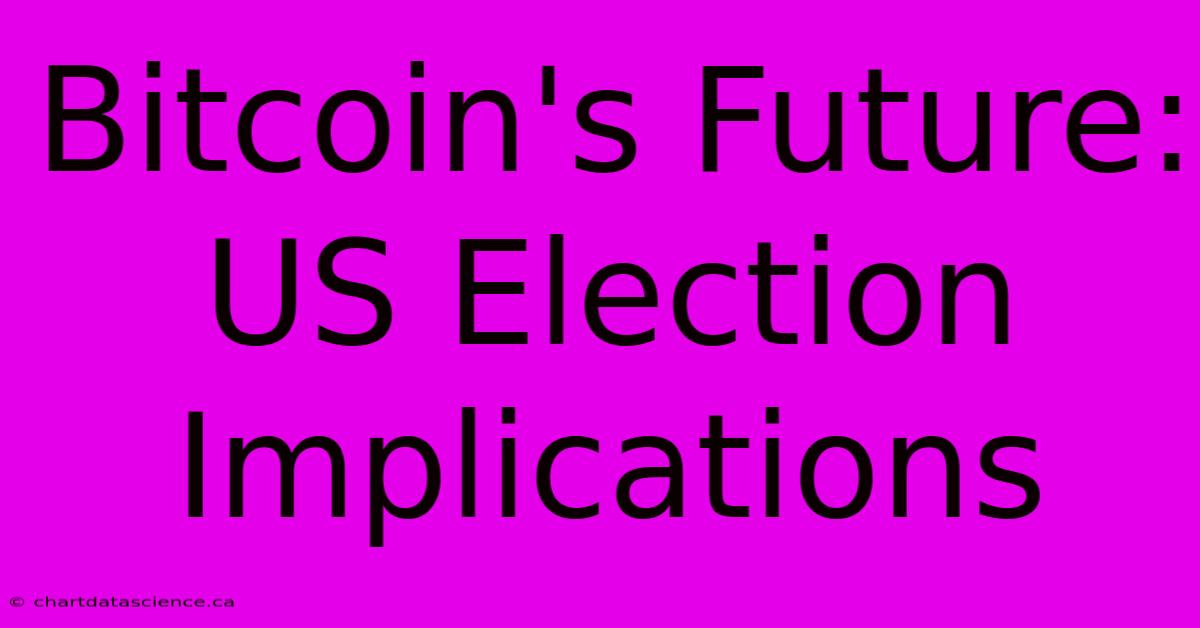 Bitcoin's Future: US Election Implications 